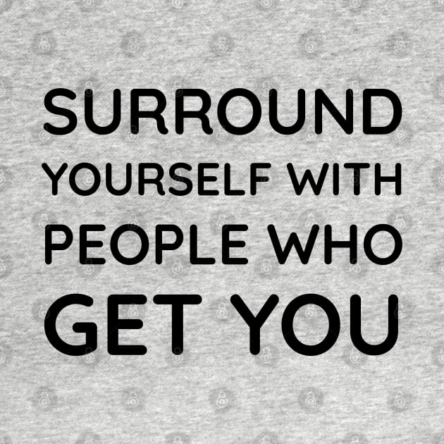 Surround yourself with people who get you by InspireMe